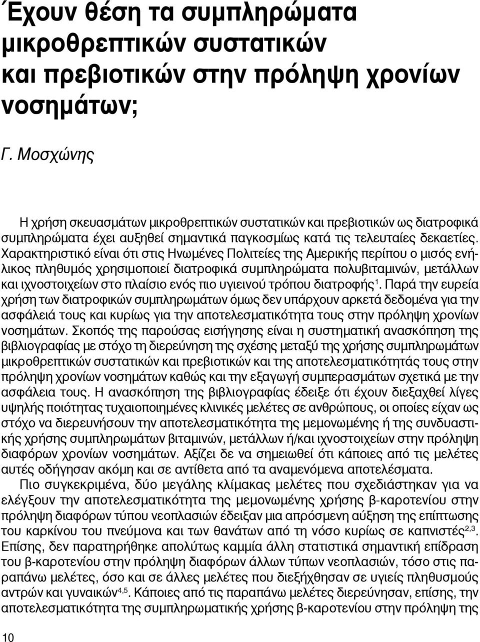 Χαρακτηριστικό είναι ότι στις Ηνωμένες Πολιτείες της Αμερικής περίπου ο μισός ενήλικος πληθυμός χρησιμοποιεί διατροφικά συμπληρώματα πολυβιταμινών, μετάλλων και ιχνοστοιχείων στο πλαίσιο ενός πιο