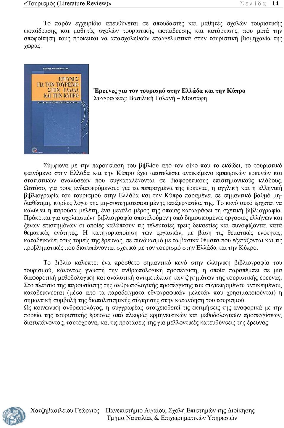 Έρευνες για τον τουρισμό στην Ελλάδα και την Κύπρο Συγγραφέας: Βασιλική Γαλανή Μουτάφη Σύμφωνα με την παρουσίαση του βιβλίου από τον οίκο που το εκδίδει, το τουριστικό φαινόμενο στην Ελλάδα και την