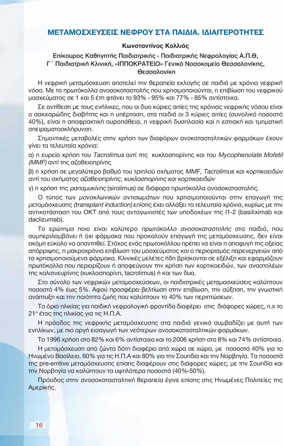 Σε αντίθεση με τους ενήλικες, που οι δυο κύριες αιτίες της χρόνιας νεφρικής νόσου είναι ο σακχαρώδης διαβήτης και η υπέρταση, στα παιδιά οι 3 κύριες αιτίες (συνολικό ποσοστό 40%), είναι η αποφρακτική