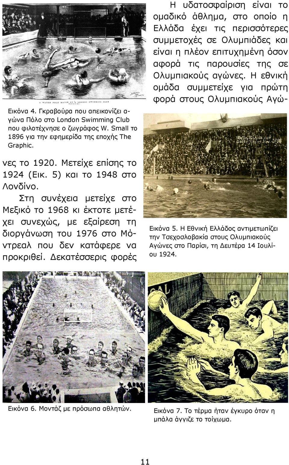 Η εθνική ομάδα συμμετείχε για πρώτη φορά στους Ολυμπιακούς Αγώνες το 1920. Μετείχε επίσης το 1924 (Εικ. 5) και το 1948 στο Λονδίνο.
