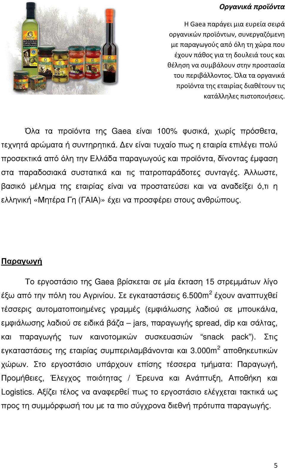 εν είναι τυχαίο πως η εταιρία επιλέγει πολύ προσεκτικά από όλη την Ελλάδα παραγωγούς και προϊόντα, δίνοντας έµφαση στα παραδοσιακά συστατικά και τις πατροπαράδοτες συνταγές.