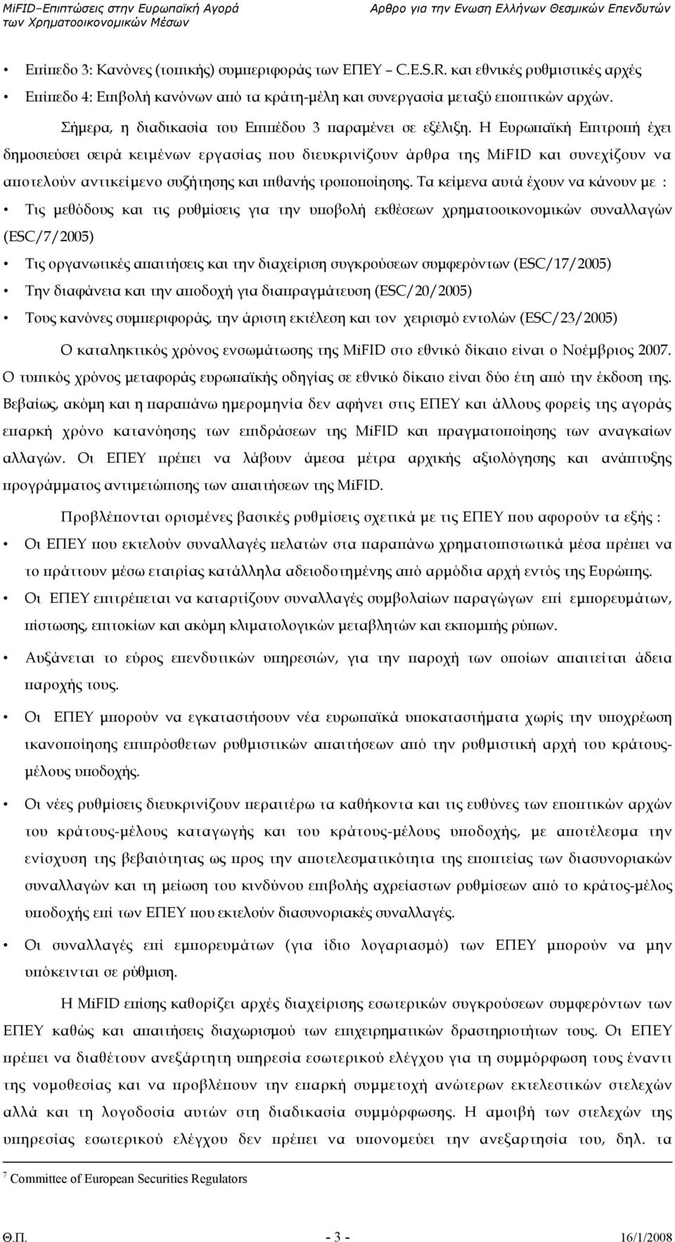 Η Ευρωπαϊκή Επιτροπή έχει δηµοσιεύσει σειρά κειµένων εργασίας που διευκρινίζουν άρθρα της MiFID και συνεχίζουν να αποτελούν αντικείµενο συζήτησης και πιθανής τροποποίησης.