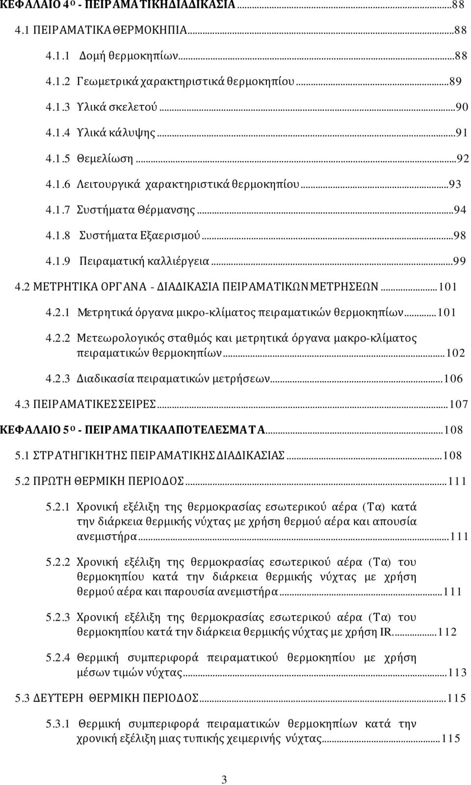 2 ΜΕΤΡΗΤΙΚΑ ΟΡΓΑΝΑ - ΔΙΑΔΙΚΑΣΙΑ ΠΕΙΡΑΜΑΤΙΚΩΝ ΜΕΤΡΗΣΕΩΝ...101 4.2.1 Mετρητικά όργανα μικρo-κλίματος πειραματικών θερμοκηπίων...101 4.2.2 Μετεωρολογικός σταθμός και μετρητικά όργανα μακρο-κλίματος πειραματικών θερμοκηπίων.