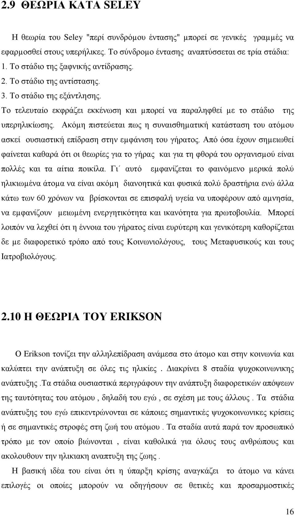 Ακόµη πιστεύεται πως η συναισθηµατική κατάσταση του ατόµου ασκεί ουσιαστική επίδραση στην εµφάνιση του γήρατος.