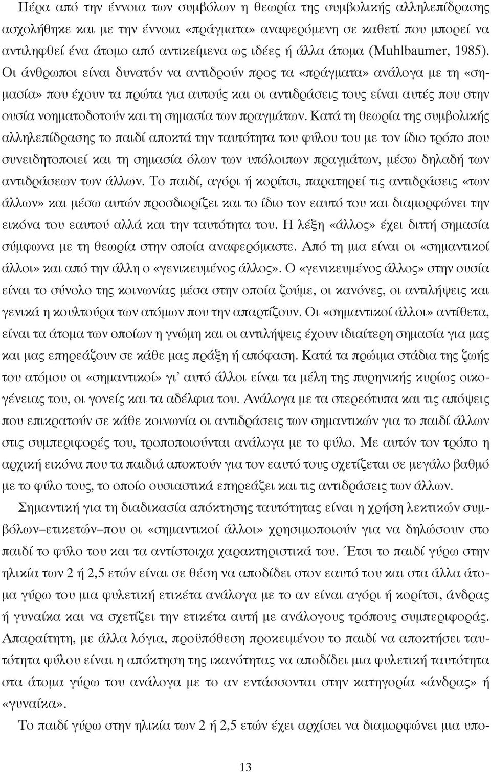 Οι άνθρωποι είναι δυνατόν να αντιδρούν προς τα «πράγµατα» ανάλογα µε τη «ση- µασία» που έχουν τα πρώτα για αυτούς και οι αντιδράσεις τους είναι αυτές που στην ουσία νοηµατοδοτούν και τη σηµασία των