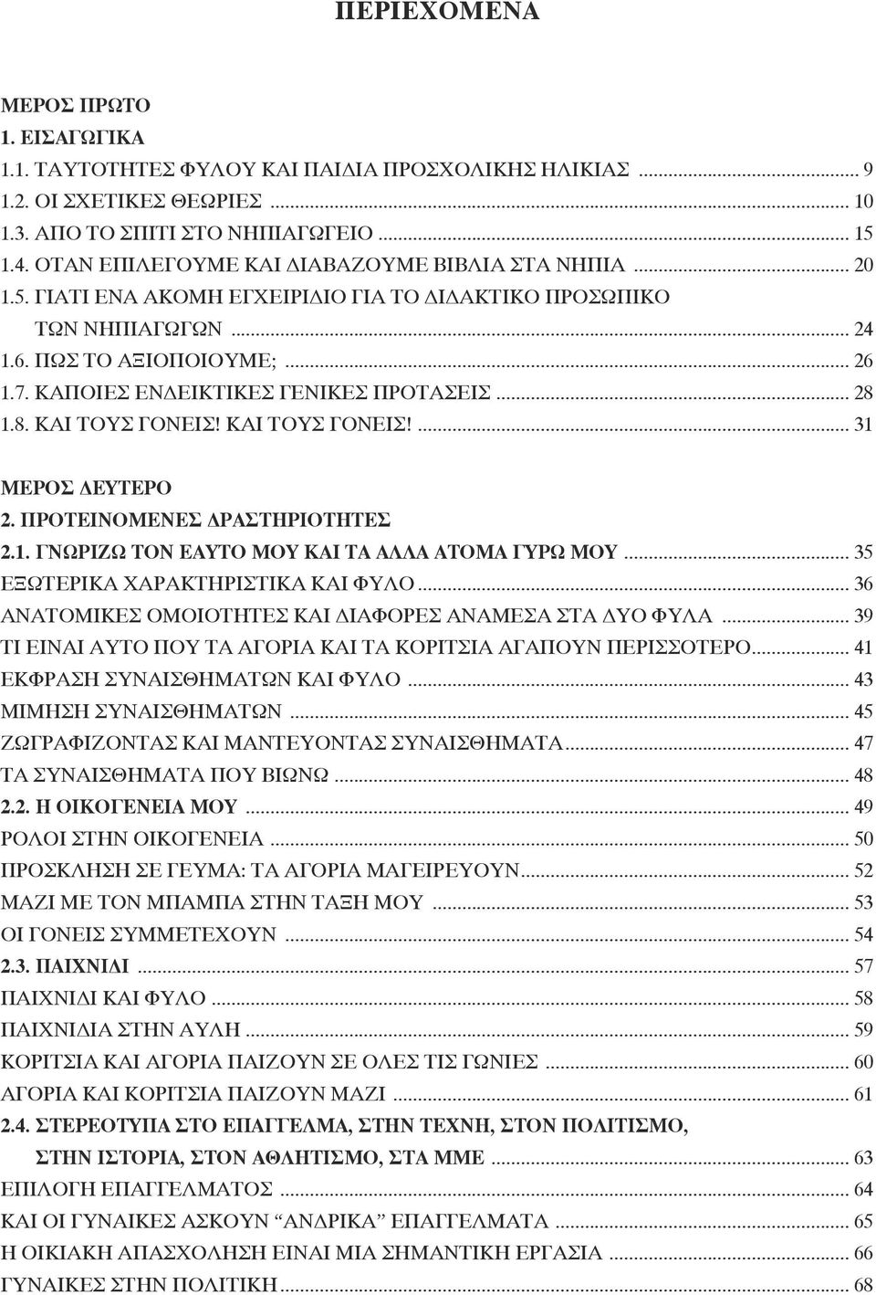 ΚΑΠΟΙΕΣ ΕΝΔΕΙΚΤΙΚΕΣ ΓΕΝΙΚΕΣ ΠΡΟΤΑΣΕΙΣ... 28 1.8. ΚΑΙ ΤΟΥΣ ΓΟΝΕΙΣ! ΚΑΙ ΤΟΥΣ ΓΟΝΕΙΣ!... 31 ΜΕΡΟΣ ΔΕΥΤΕΡΟ 2. ΠΡΟΤΕΙΝΟΜΕΝΕΣ ΔΡΑΣΤΗΡΙΟΤΗΤΕΣ 2.1. ΓΝΩΡΙΖΩ ΤΟΝ ΕΑΥΤΟ ΜΟΥ ΚΑΙ ΤΑ ΑΛΛΑ ΑΤΟΜΑ ΓΥΡΩ ΜΟΥ.