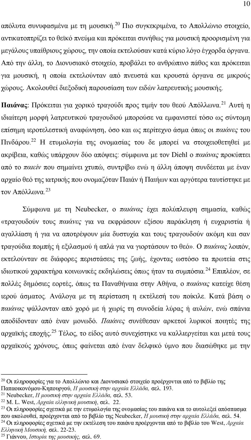 όργανα. Από την άλλη, το Διονυσιακό στοιχείο, προβάλει το ανθρώπινο πάθος και πρόκειται για μουσική, η οποία εκτελούνταν από πνευστά και κρουστά όργανα σε μικρούς χώρους.