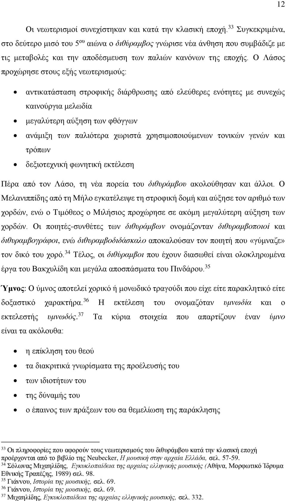 Ο Λάσος προχώρησε στους εξής νεωτερισμούς: αντικατάσταση στροφικής διάρθρωσης από ελεύθερες ενότητες με συνεχώς καινούργια μελωδία μεγαλύτερη αύξηση των φθόγγων ανάμιξη των παλιότερα χωριστά