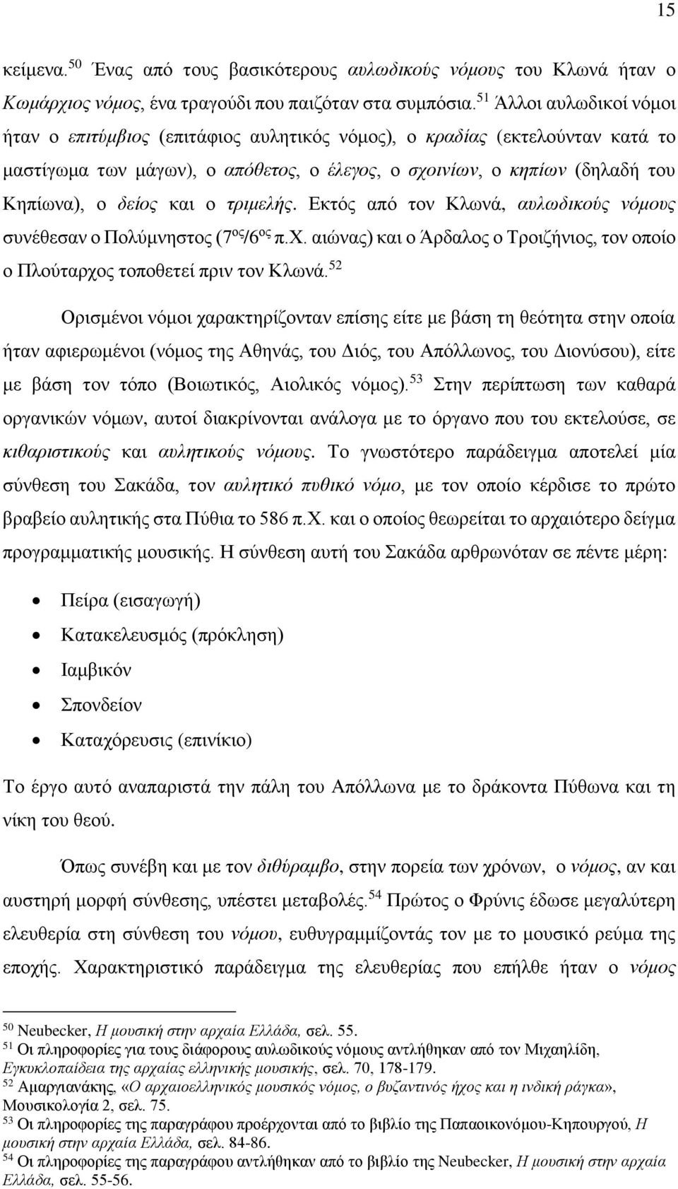 και ο τριμελής. Εκτός από τον Κλωνά, αυλωδικούς νόμους συνέθεσαν ο Πολύμνηστος (7 ος /6 ος π.χ. αιώνας) και ο Άρδαλος ο Τροιζήνιος, τον οποίο ο Πλούταρχος τοποθετεί πριν τον Κλωνά.