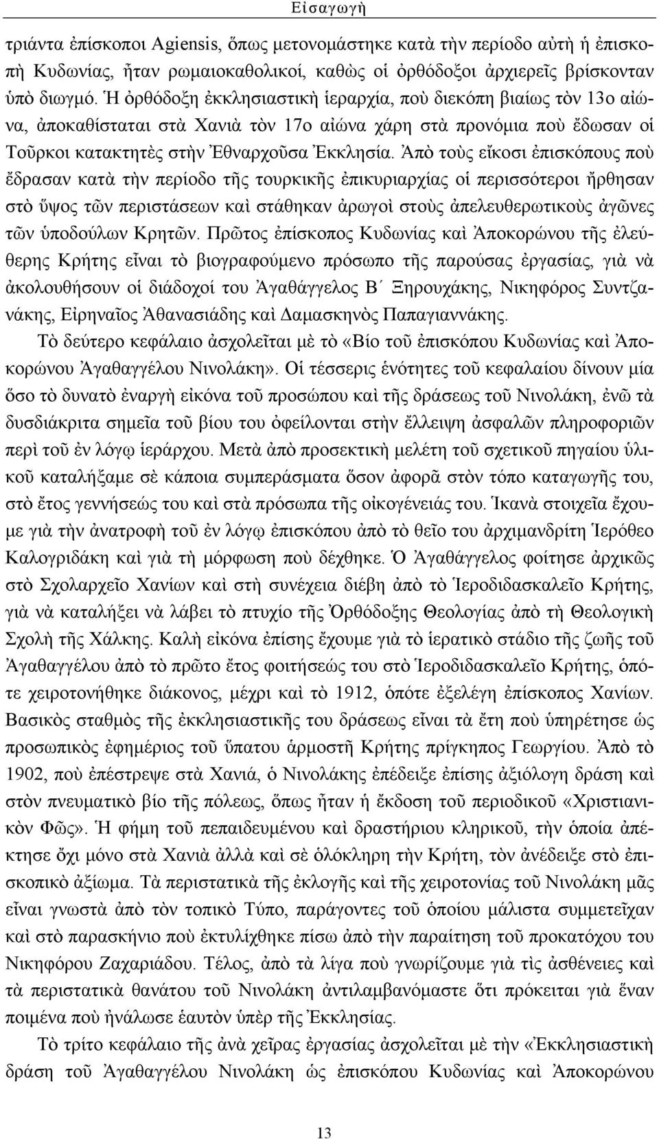 Ἀπὸ τοὺς εἴκοσι ἐπισκόπους ποὺ ἔδρασαν κατὰ τὴν περίοδο τῆς τουρκικῆς ἐπικυριαρχίας οἱ περισσότεροι ἤρθησαν στὸ ὕψος τῶν περιστάσεων καὶ στάθηκαν ἀρωγοὶ στοὺς ἀπελευθερωτικοὺς ἀγῶνες τῶν ὑποδούλων