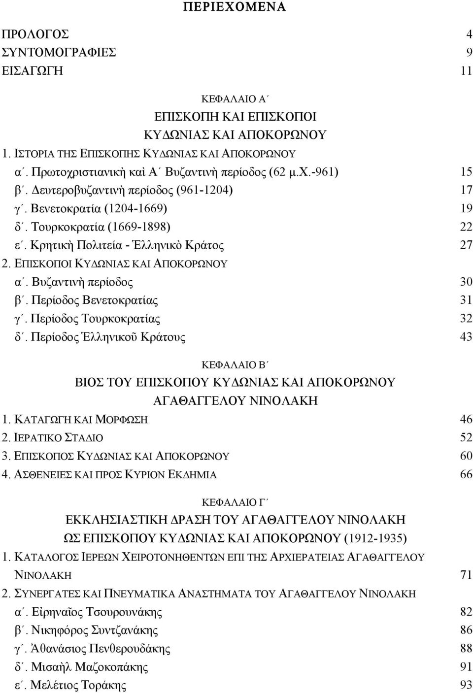 Κρητικὴ Πολιτεία - Ἑλληνικὸ Κράτος 27 2. ΕΠΙΣΚΟΠΟΙ ΚΥΔΩΝΙΑΣ ΚΑΙ ΑΠΟΚΟΡΩΝΟΥ α. Βυζαντινὴ περίοδος 30 β. Περίοδος Βενετοκρατίας 31 γ. Περίοδος Τουρκοκρατίας 32 δ.