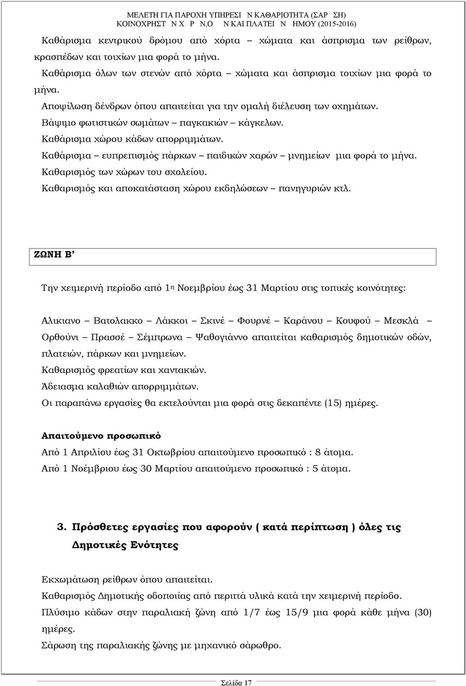 Καθάρισμα ευπρεπισμός πάρκων παιδικών χαρών μνημείων μια φορά το μήνα. Καθαρισμός των χώρων του σχολείου. Καθαρισμός και αποκατάσταση χώρου εκδηλώσεων πανηγυριών κτλ.