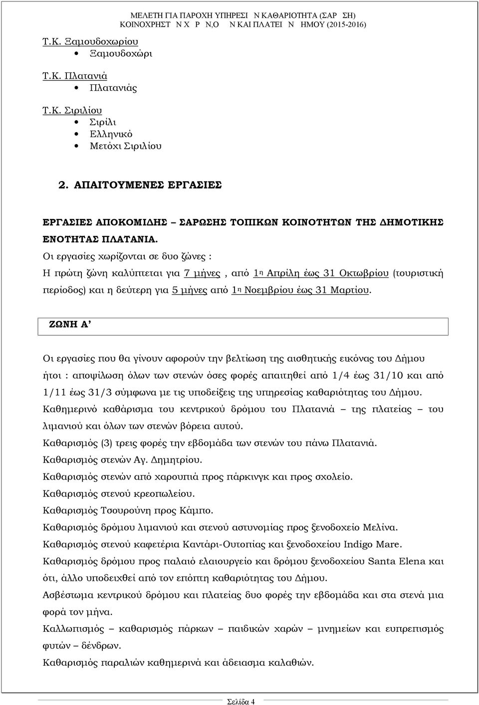 Οι εργασίες χωρίζονται σε δυο ζώνες : Η πρώτη ζώνη καλύπτεται για 7 μήνες, από 1 η Απρίλη έως 31 Οκτωβρίου (τουριστική περίοδος) και η δεύτερη για 5 μήνες από 1 η Νοεμβρίου έως 31 Μαρτίου.