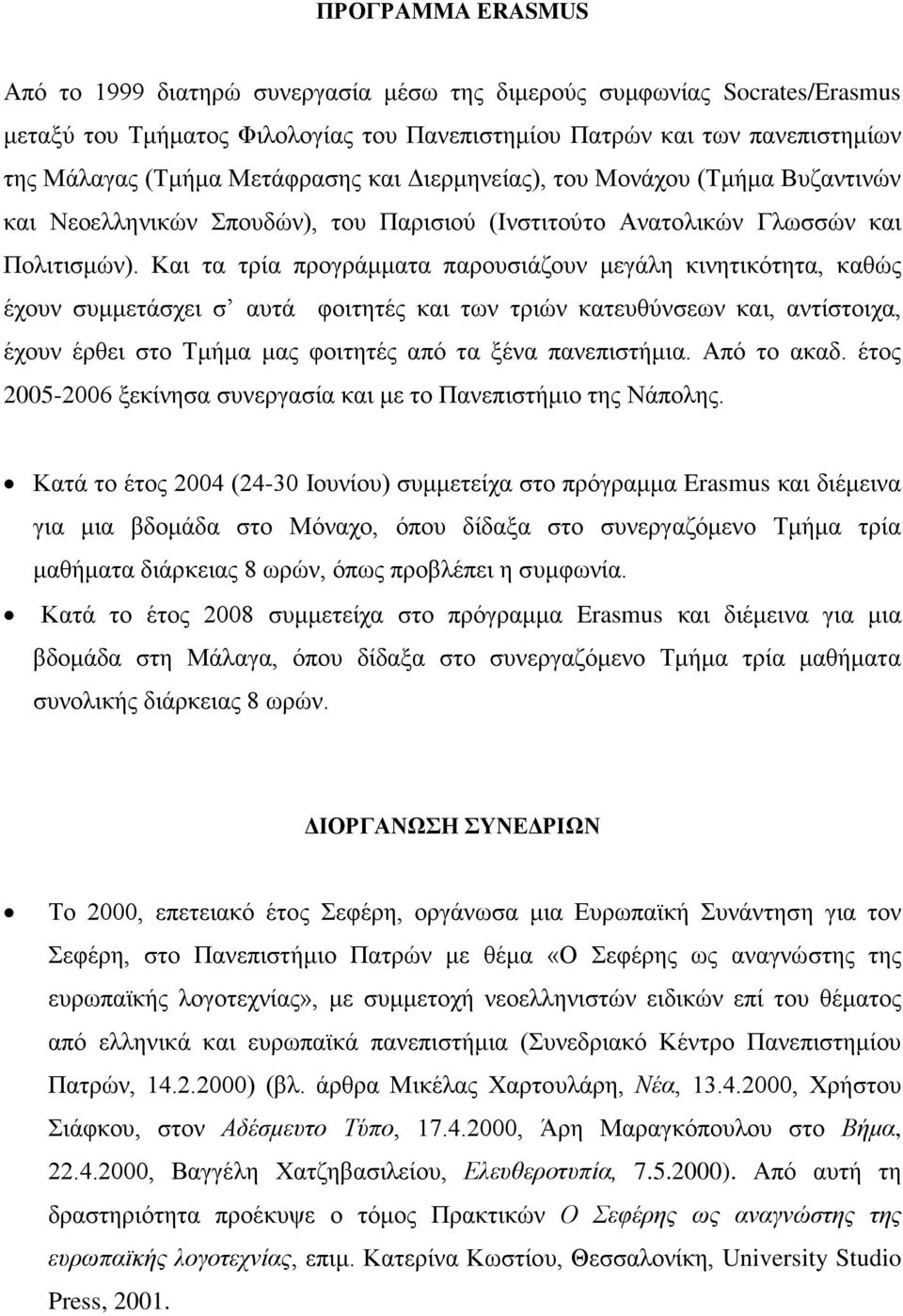 Και τα τρία προγράμματα παρουσιάζουν μεγάλη κινητικότητα, καθώς έχουν συμμετάσχει σ αυτά φοιτητές και των τριών κατευθύνσεων και, αντίστοιχα, έχουν έρθει στο Τμήμα μας φοιτητές από τα ξένα