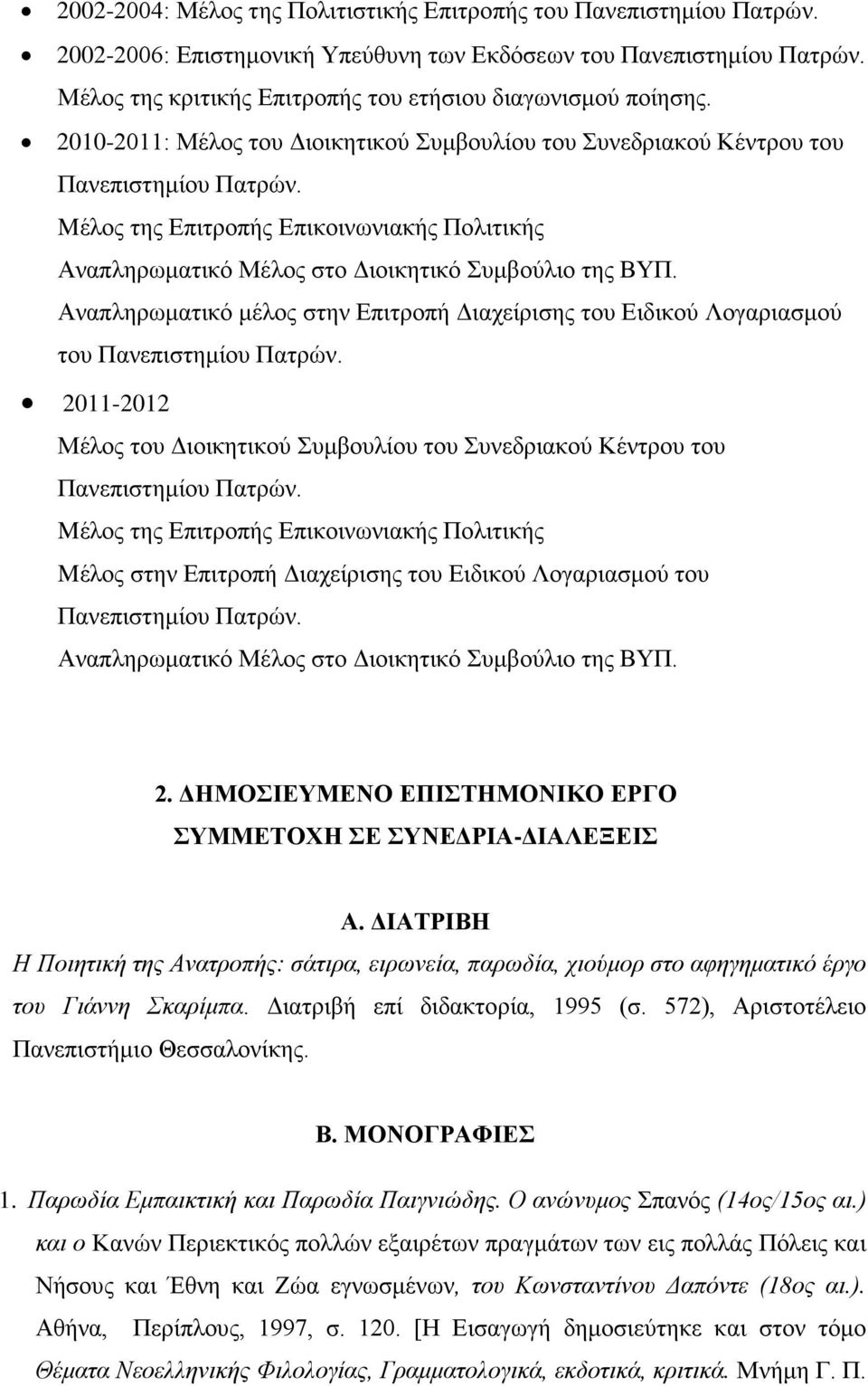 Mέλος της Επιτροπής Επικοινωνιακής Πολιτικής Αναπληρωματικό Μέλος στο Διοικητικό Συμβούλιο της ΒΥΠ. Αναπληρωματικό μέλος στην Επιτροπή Διαχείρισης του Ειδικού Λογαριασμού του Πανεπιστημίου Πατρών.