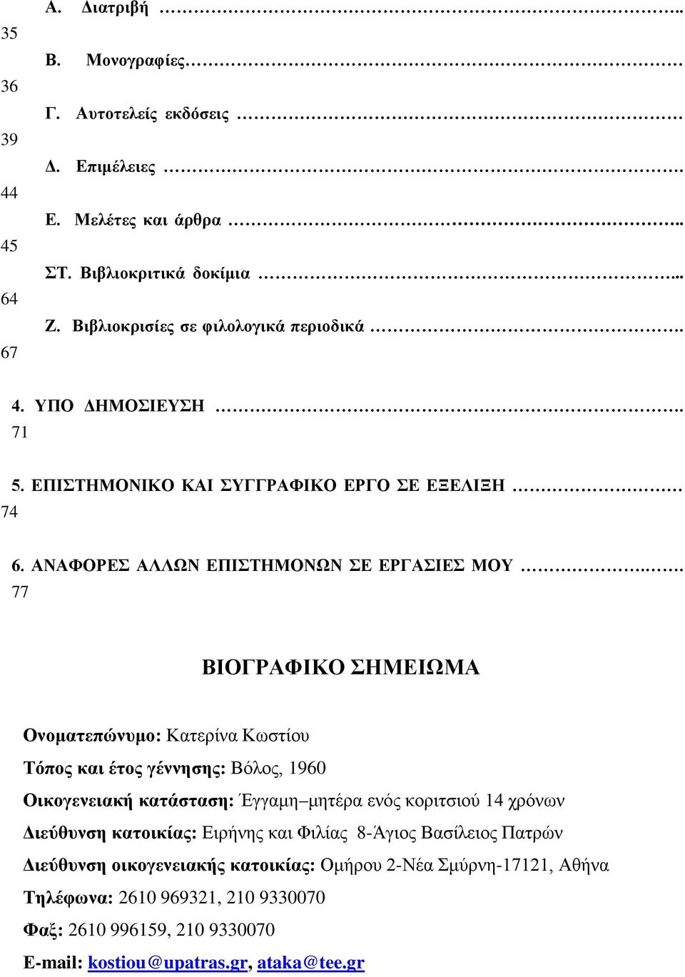 . 77 ΒΙΟΓΡΑΦΙΚΟ ΣΗΜΕΙΩΜΑ Ονοματεπώνυμο: Κατερίνα Κωστίου Τόπος και έτος γέννησης: Βόλος, 1960 Οικογενειακή κατάσταση: Έγγαμη μητέρα ενός κοριτσιού 14 χρόνων Διεύθυνση