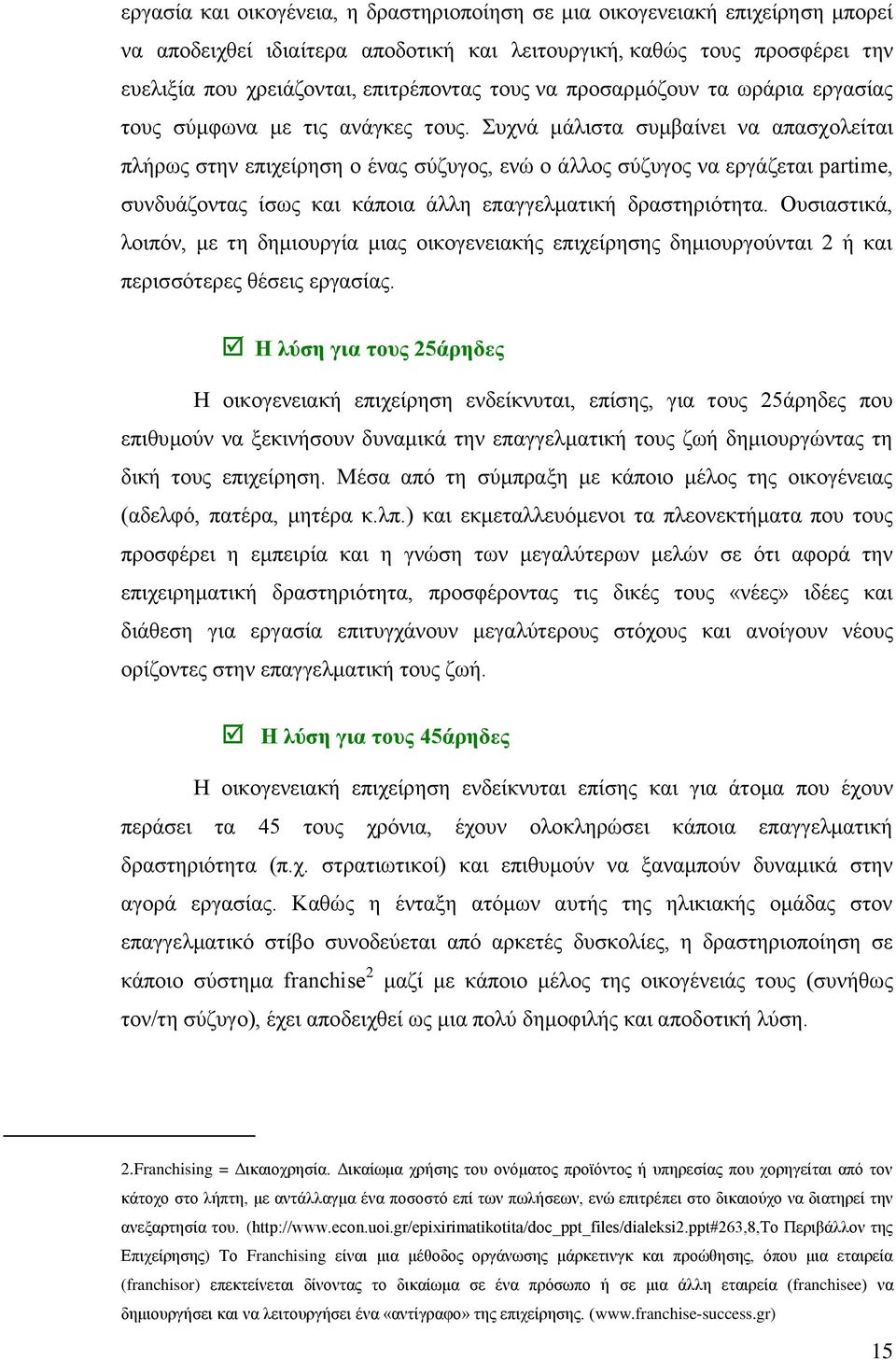 Συχνά μάλιστα συμβαίνει να απασχολείται πλήρως στην επιχείρηση ο ένας σύζυγος, ενώ ο άλλος σύζυγος να εργάζεται partime, συνδυάζοντας ίσως και κάποια άλλη επαγγελματική δραστηριότητα.