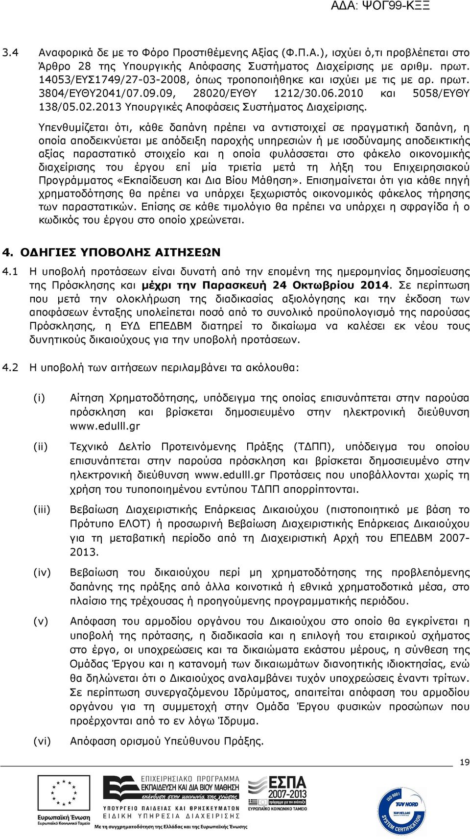 Υπενθυµίζεται ότι, κάθε δαπάνη πρέπει να αντιστοιχεί σε πραγµατική δαπάνη, η οποία αποδεικνύεται µε απόδειξη παροχής υπηρεσιών ή µε ισοδύναµης αποδεικτικής αξίας παραστατικό στοιχείο και η οποία