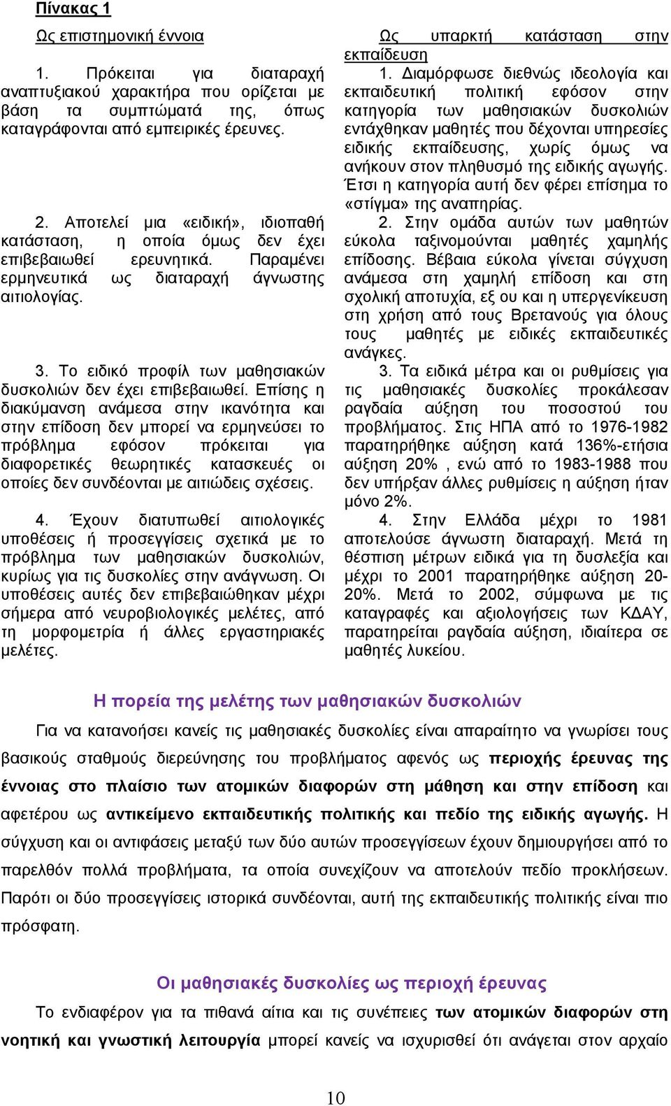 έρευνες. εντάχθηκαν μαθητές που δέχονται υπηρεσίες ειδικής εκπαίδευσης, χωρίς όμως να ανήκουν στον πληθυσμό της ειδικής αγωγής. Έτσι η κατηγορία αυτή δεν φέρει επίσημα το 2.