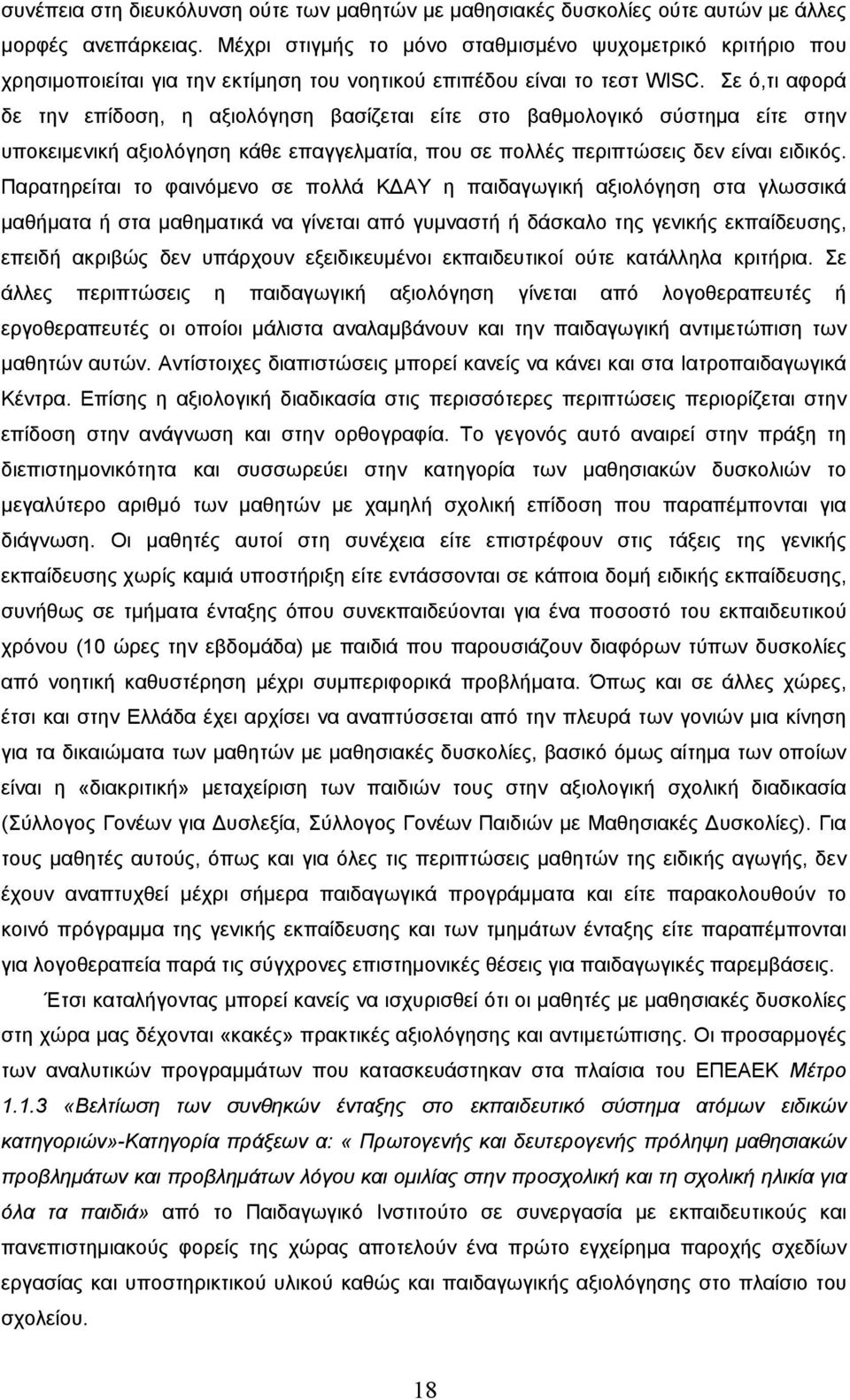 Σε ό,τι αφορά δε την επίδοση, η αξιολόγηση βασίζεται είτε στο βαθμολογικό σύστημα είτε στην υποκειμενική αξιολόγηση κάθε επαγγελματία, που σε πολλές περιπτώσεις δεν είναι ειδικός.