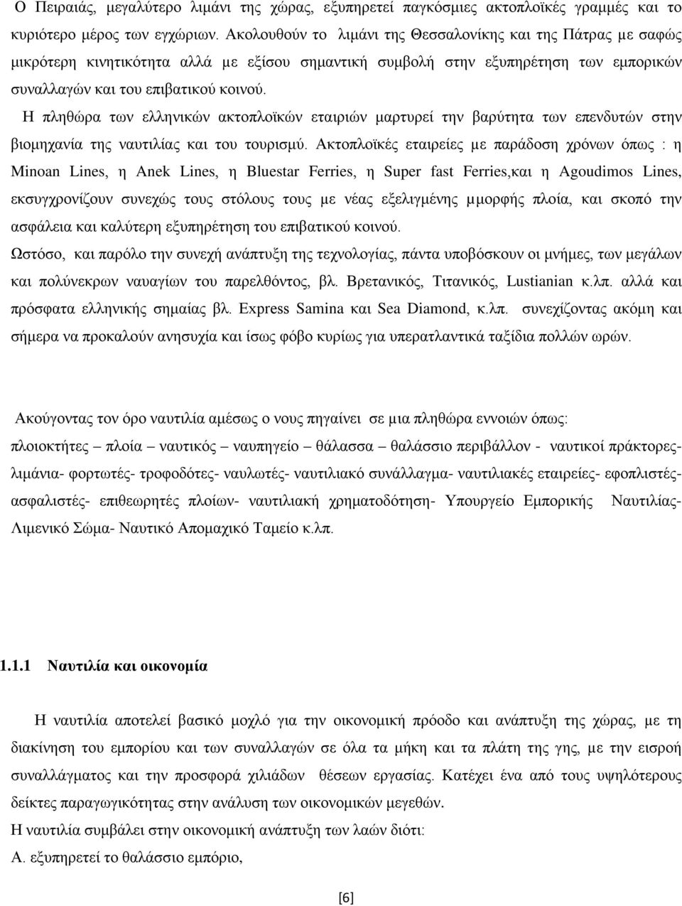 Η πληθώρα των ελληνικών ακτοπλοϊκών εταιριών μαρτυρεί την βαρύτητα των επενδυτών στην βιομηχανία της ναυτιλίας και του τουρισμύ.