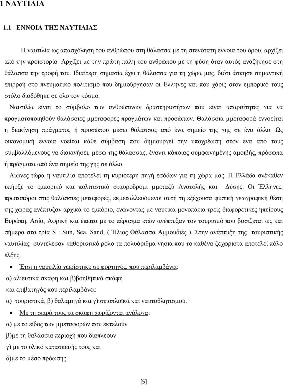 Ιδιαίτερη σημασία έχει η θάλασσα για τη χώρα µας, διότι άσκησε σημαντική επιρροή στο πνευματικό πολιτισμό που δημιούργησαν οι Έλληνες και που χάρις στον εμπορικό τους στόλο διαδόθηκε σε όλο τον κόσμο.