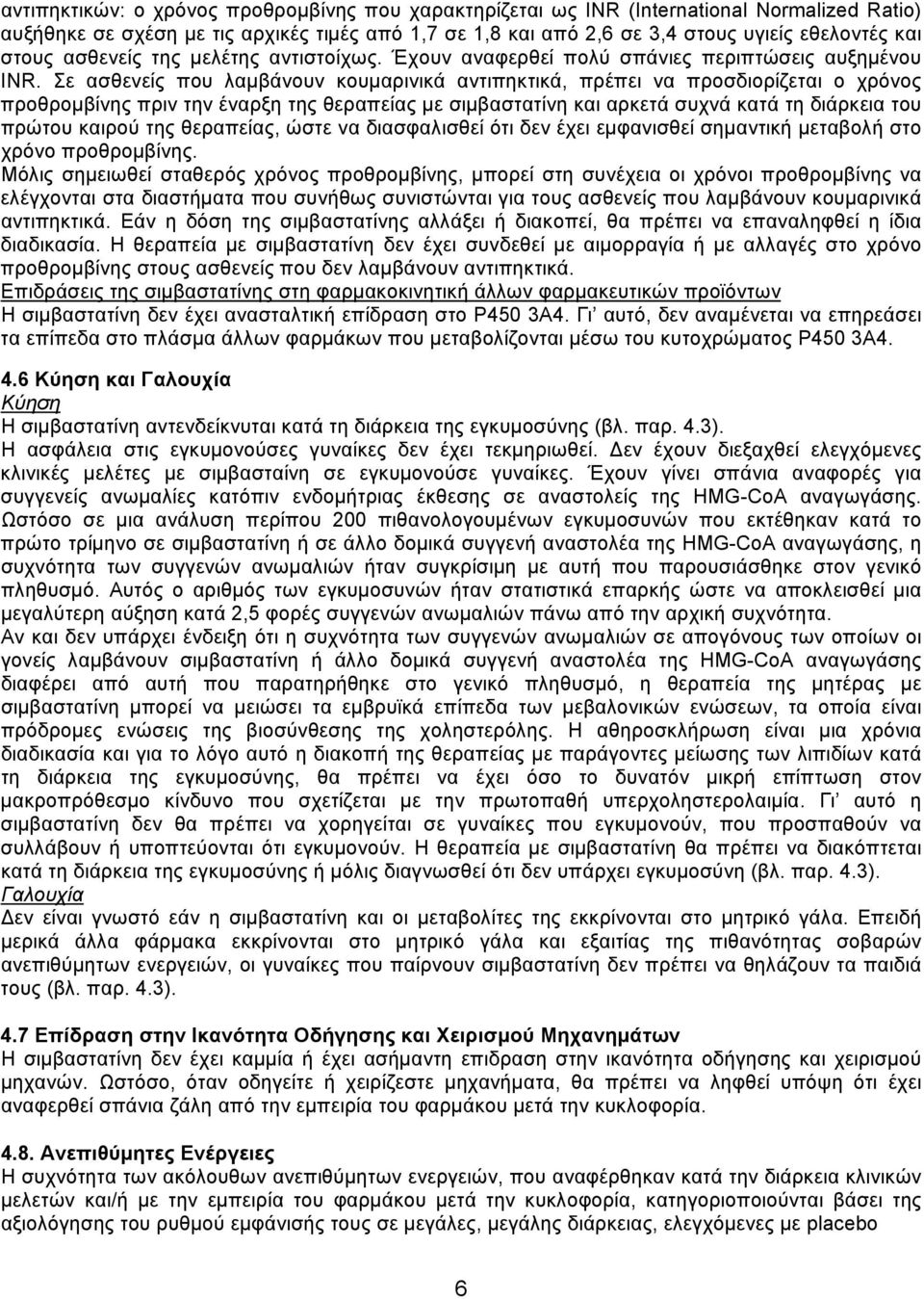 Σε ασθενείς που λαμβάνουν κουμαρινικά αντιπηκτικά, πρέπει να προσδιορίζεται ο χρόνος προθρομβίνης πριν την έναρξη της θεραπείας με σιμβαστατίνη και αρκετά συχνά κατά τη διάρκεια του πρώτου καιρού της