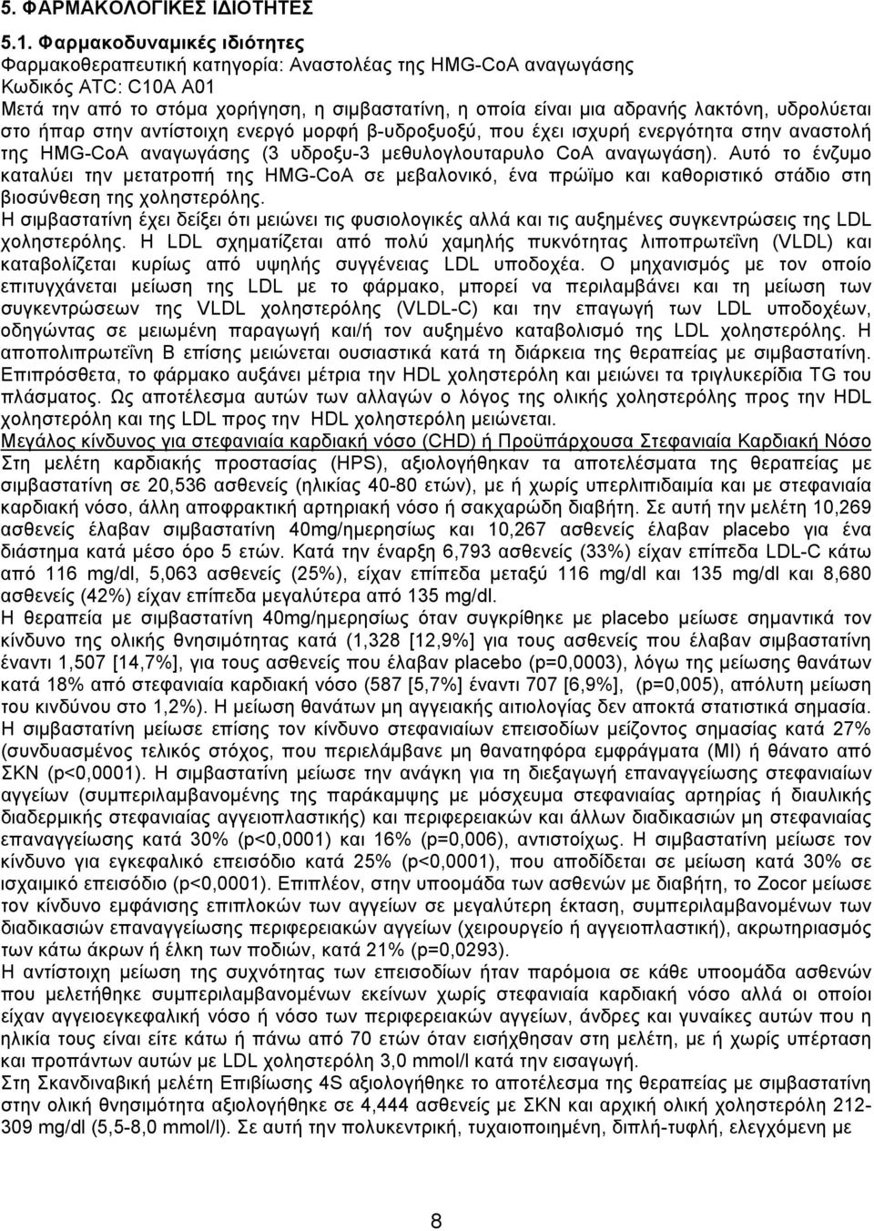 υδρολύεται στο ήπαρ στην αντίστοιχη ενεργό μορφή β-υδροξυοξύ, που έχει ισχυρή ενεργότητα στην αναστολή της HMG-CoA αναγωγάσης (3 υδροξυ-3 μεθυλογλουταρυλο CoA αναγωγάση).