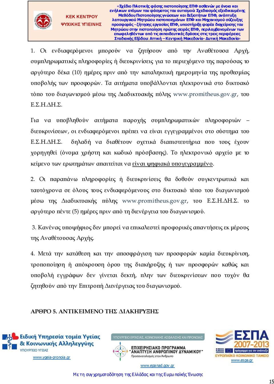 Η. Η.Σ. Για να υ οβληθούν αιτήµατα αροχής συµ ληρωµατικών ληροφοριών διευκρινίσεων, οι ενδιαφερόµενοι ρέ ει να είναι εγγεγραµµένοι στο σύστηµα του Ε.Σ.Η. Η.Σ. δηλαδή να διαθέτουν σχετικά δια ιστευτήρια ου τους έχουν χορηγηθεί (όνοµα χρήστη και κωδικό ρόσβασης).