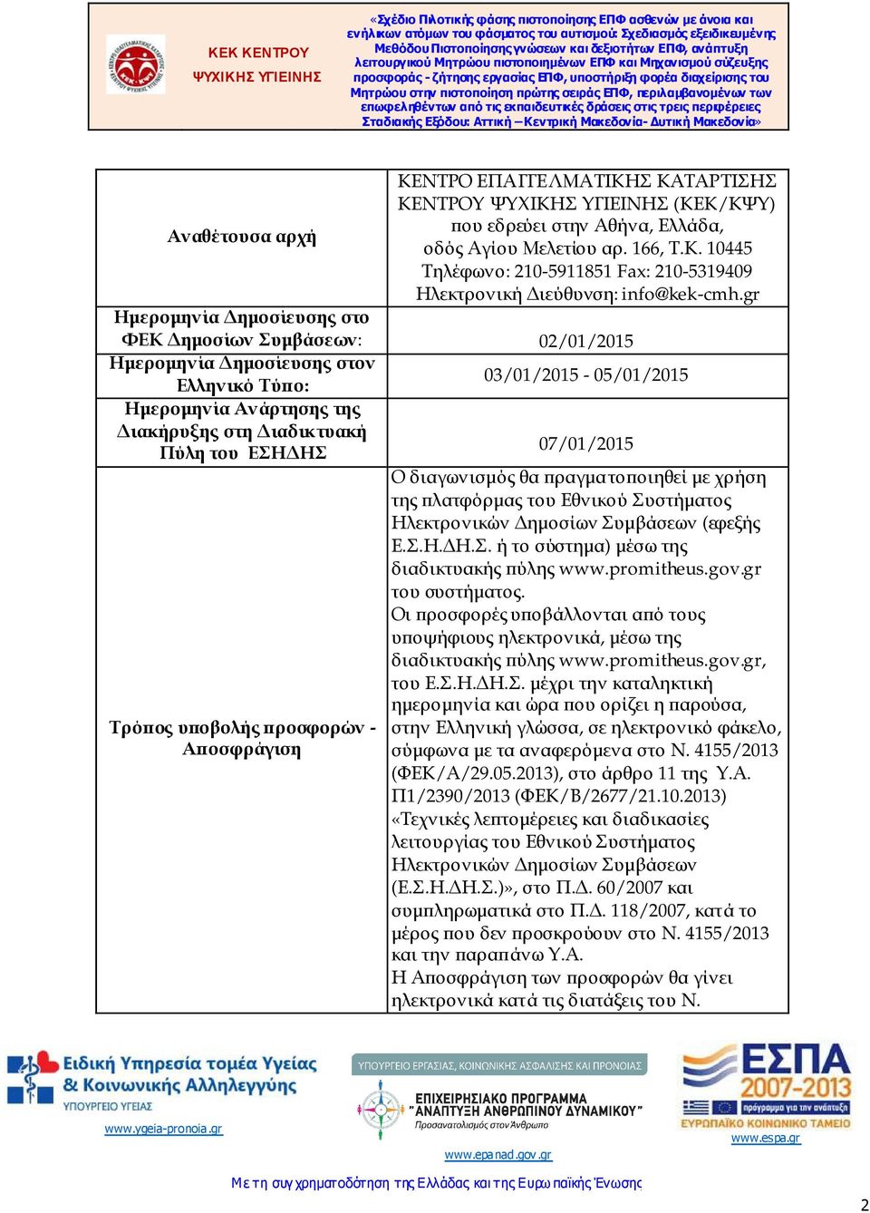 07/01/2015 Τρό ος υ οβολής ροσφορών - Α οσφράγιση Ο διαγωνισµός θα ραγµατο οιηθεί µε χρήση της λατφόρµας του Εθνικού Συστήµατος Ηλεκτρονικών ηµοσίων Συµβάσεων (εφεξής Ε.Σ.Η. Η.Σ. ή το σύστηµα) µέσω της διαδικτυακής ύλης www.