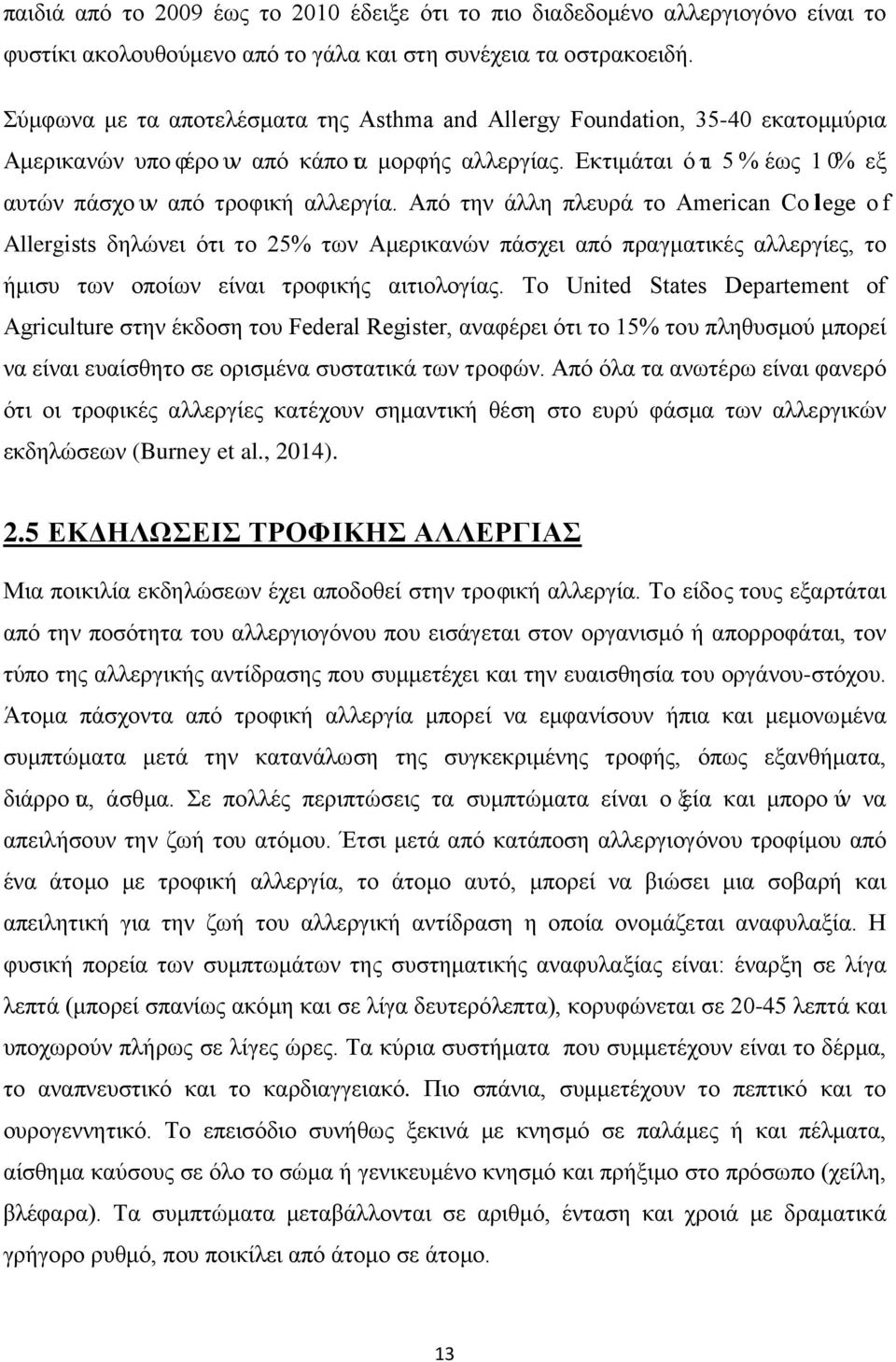 Από την άλλη πλευρά το American Colege of Allergists δηλώνει ότι το 25% των Αμερικανών πάσχει από πραγματικές αλλεργίες, το ήμισυ των οποίων είναι τροφικής αιτιολογίας.