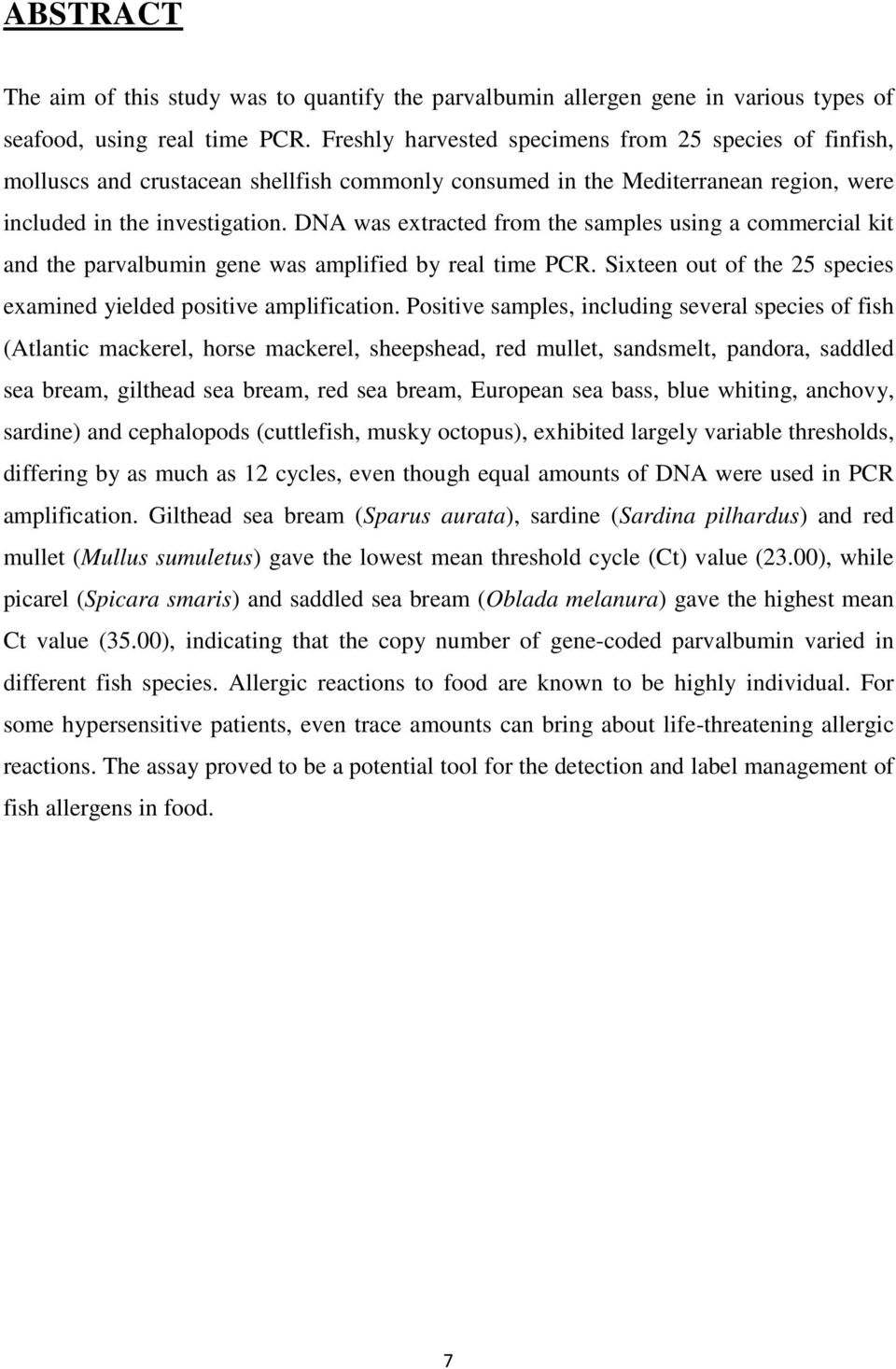 DNA was extracted from the samples using a commercial kit and the parvalbumin gene was amplified by real time PCR. Sixteen out of the 25 species examined yielded positive amplification.