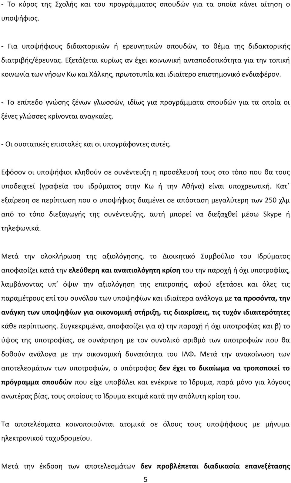 - Το επίπεδο γνώσης ξένων γλωσσών, ιδίως για προγράμματα σπουδών για τα οποία οι ξένες γλώσσες κρίνονται αναγκαίες. - Οι συστατικές επιστολές και οι υπογράφοντες αυτές.