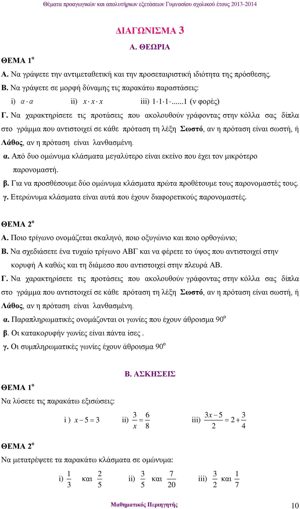 α. Από δυο ομώνυμα κλάσματα μεγαλύτερο είναι εκείνο που έχει τον μικρότερο παρονομαστή. β. Για να προσθέσουμε δύο ομώνυμα κλάσματα πρώτα προθέτουμε τους παρονομαστές τους. γ.