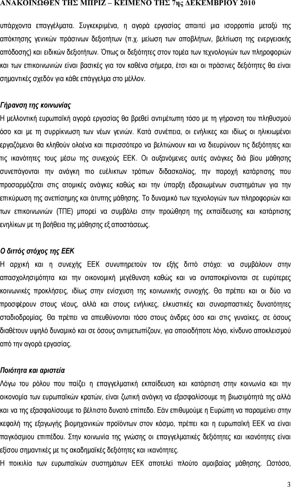 στο µέλλον. Γήρανση της κοινωνίας Η µελλοντική ευρωπαϊκή αγορά εργασίας θα βρεθεί αντιµέτωπη τόσο µε τη γήρανση του πληθυσµού όσο και µε τη συρρίκνωση των νέων γενιών.