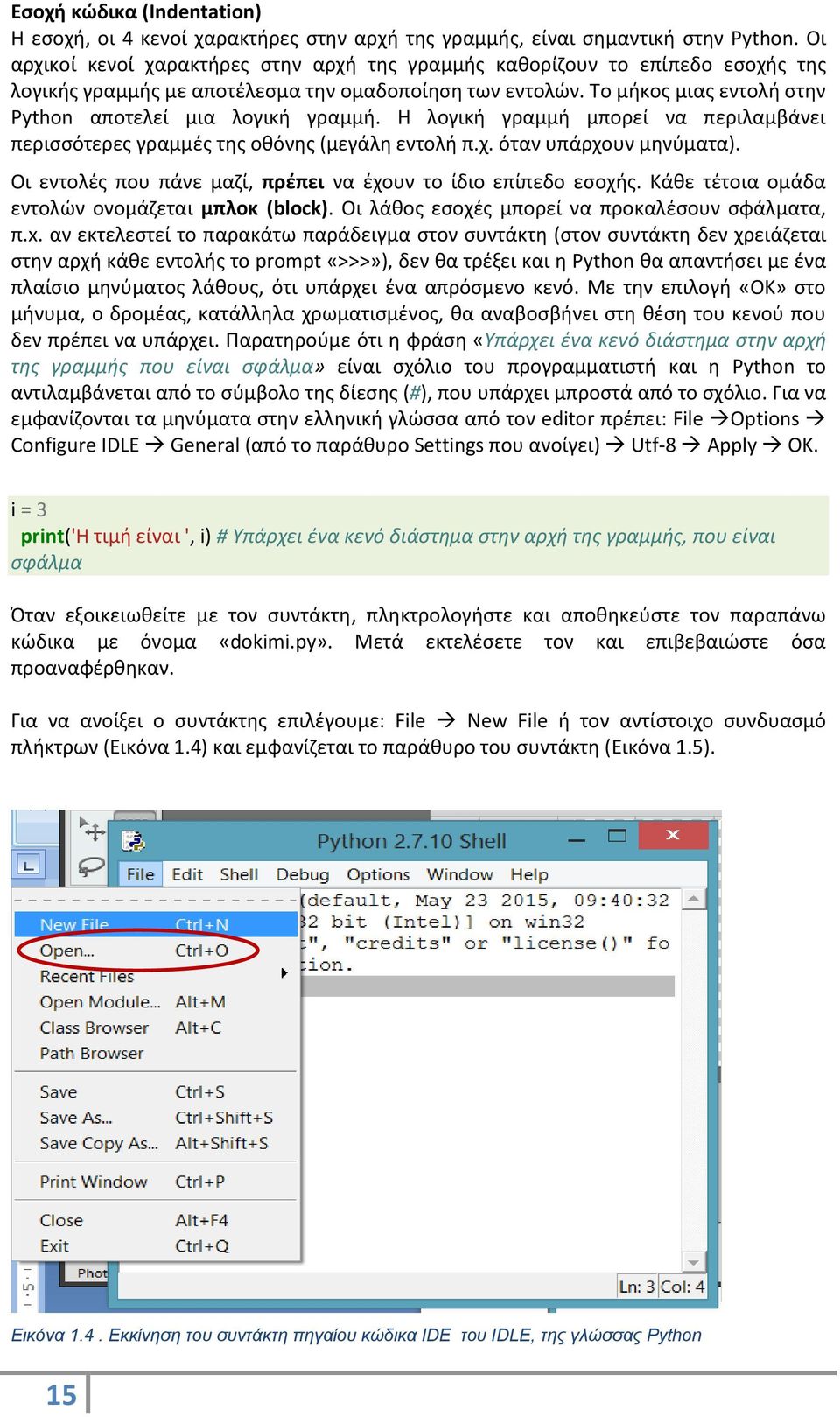 Το μήκος μιας εντολή στην Python αποτελεί μια λογική γραμμή. Η λογική γραμμή μπορεί να περιλαμβάνει περισσότερες γραμμές της οθόνης (μεγάλη εντολή π.χ. όταν υπάρχουν μηνύματα).