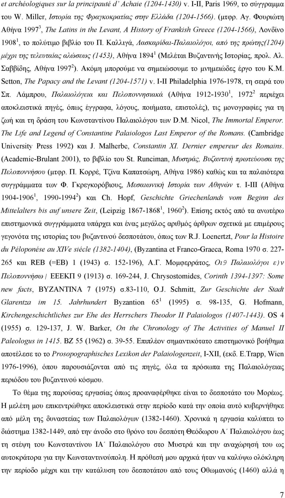 Καλλιγά, Λασκαρίδαι-Παλαιολόγοι, από της πρώτης(1204) μέχρι της τελευταίας αλώσεως (1453), Αθήνα 1894 1 (Μελέται Βυζαντινής Ιστορίας, προλ. Αλ. Σαββίδης, Αθήνα 1997 2 ).