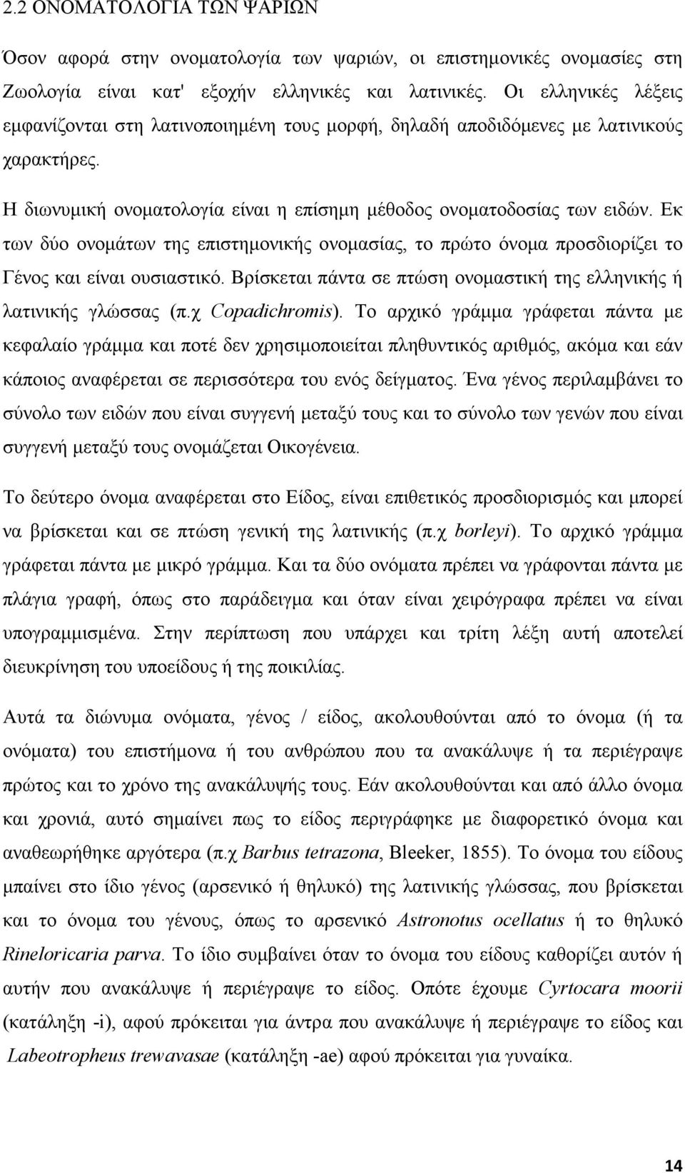 Εκ των δύο ονοµάτων της επιστηµονικής ονοµασίας, το πρώτο όνοµα προσδιορίζει το Γένος και είναι ουσιαστικό. Βρίσκεται πάντα σε πτώση ονοµαστική της ελληνικής ή λατινικής γλώσσας (π.χ Copadichromis).