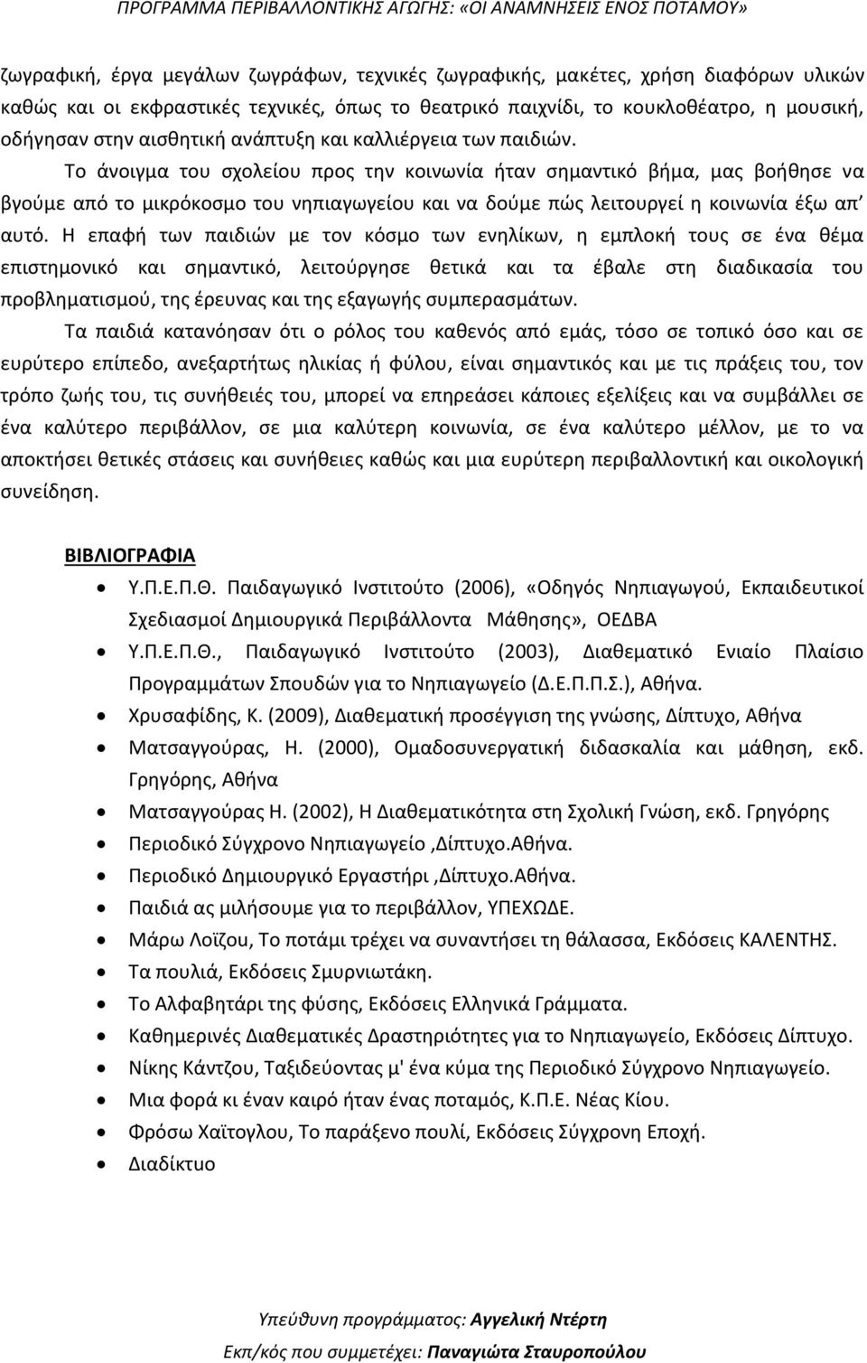 Το άνοιγμα του σχολείου προς την κοινωνία ήταν σημαντικό βήμα, μας βοήθησε να βγούμε από το μικρόκοσμο του νηπιαγωγείου και να δούμε πώς λειτουργεί η κοινωνία έξω απ αυτό.