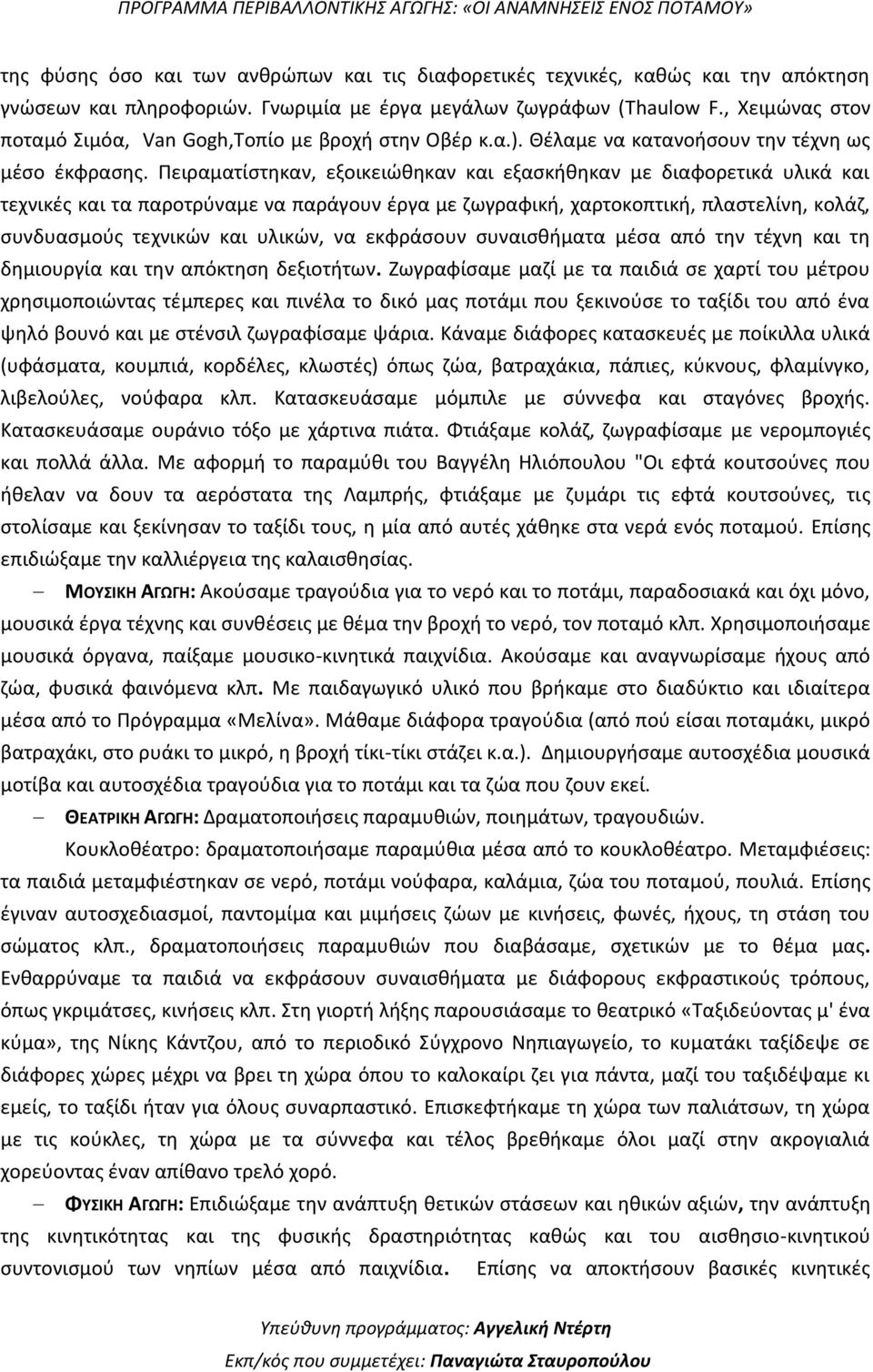 Πειραματίστηκαν, εξοικειώθηκαν και εξασκήθηκαν με διαφορετικά υλικά και τεχνικές και τα παροτρύναμε να παράγουν έργα με ζωγραφική, χαρτοκοπτική, πλαστελίνη, κολάζ, συνδυασμούς τεχνικών και υλικών, να