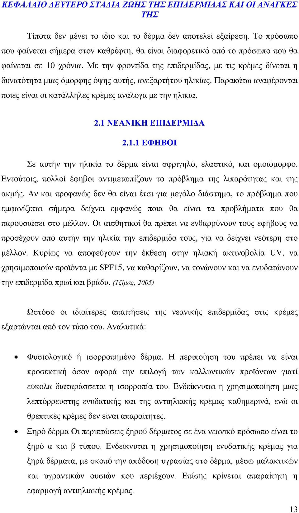 Με την φροντίδα της επιδερμίδας, με τις κρέμες δίνεται η δυνατότητα μιας όμορφης όψης αυτής, ανεξαρτήτου ηλικίας. Παρακάτω αναφέρονται ποιες είναι οι κατάλληλες κρέμες ανάλογα με την ηλικία. 2.