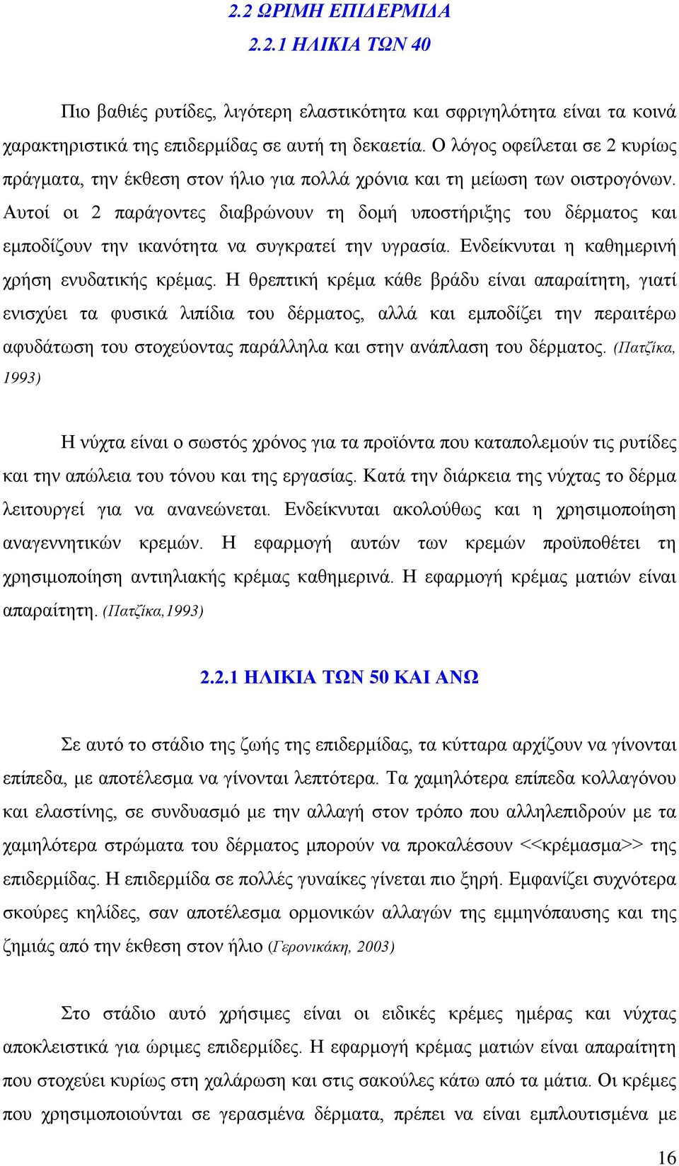 Αυτοί οι 2 παράγοντες διαβρώνουν τη δομή υποστήριξης του δέρματος και εμποδίζουν την ικανότητα να συγκρατεί την υγρασία. Ενδείκνυται η καθημερινή χρήση ενυδατικής κρέμας.