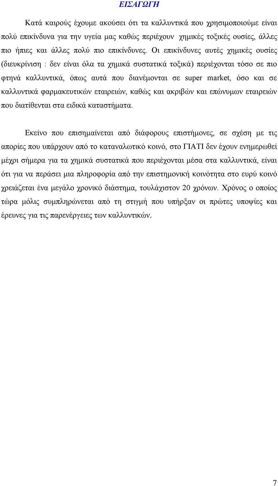 Οι επικίνδυνες αυτές χημικές ουσίες (διευκρίνιση : δεν είναι όλα τα χημικά συστατικά τοξικά) περιέχονται τόσο σε πιο φτηνά καλλυντικά, όπως αυτά που διανέμονται σε super market, όσο και σε καλλυντικά