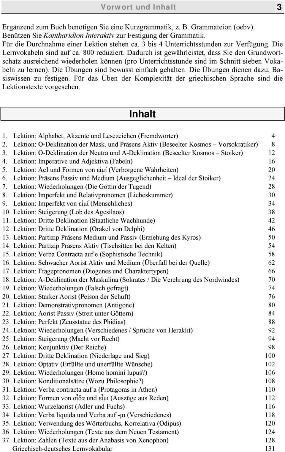 Dadurch ist gewährleistet, dass Sie den Grundwortschatz ausreichend wiederholen können (pro Unterrichtsstunde sind im Schnitt sieben Vokabeln zu lernen). Die Übungen sind bewusst einfach gehalten.