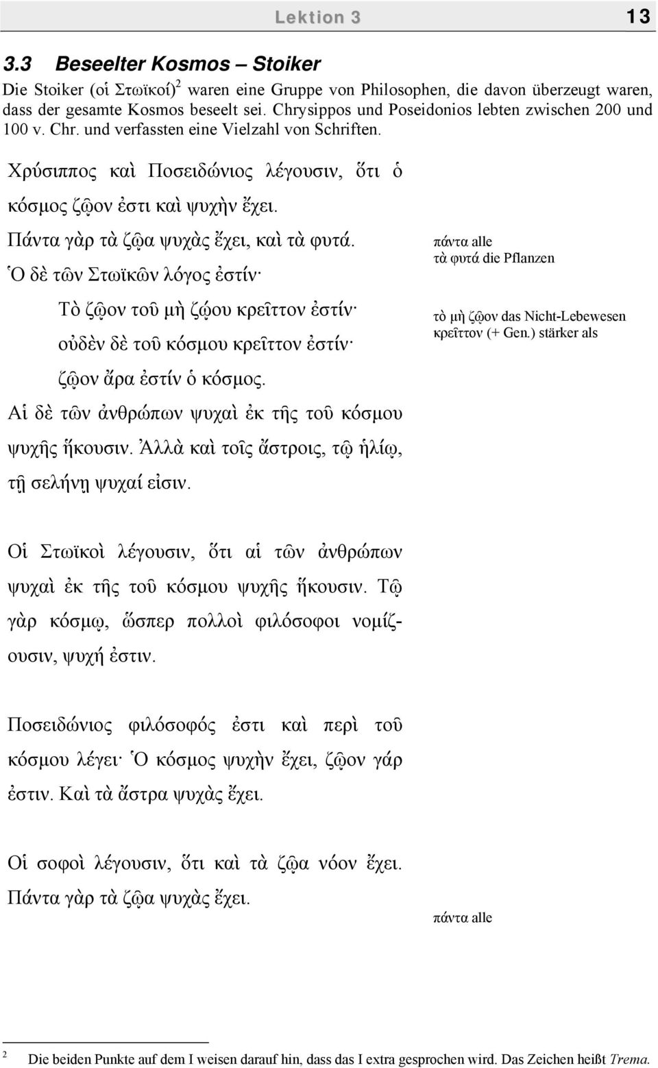 Πάντα γὰρ τὰ ζῷα ψυχὰς ἔχει, καὶ τὰ φυτά. Ὁ δὲ τῶν Στωϊκῶν λόγος ἐστίν Τὸ ζῷον τοῦ μὴ ζῴου κρεῖττον ἐστίν οὐδὲν δὲ τοῦ κόσμου κρεῖττον ἐστίν ζῷον ἄρα ἐστίν ὁ κόσμος.