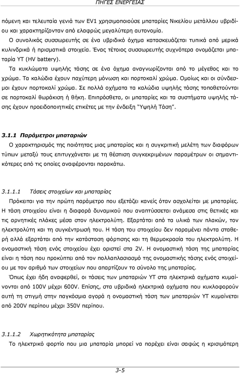 Τα κυκλώματα υψηλής τάσης σε ένα όχημα αναγνωρίζονται από το μέγεθος και το χρώμα. Τα καλώδια έχουν παχύτερη μόνωση και πορτοκαλί χρώμα. Ομοίως και οι σύνδεσμοι έχουν πορτοκαλί χρώμα.