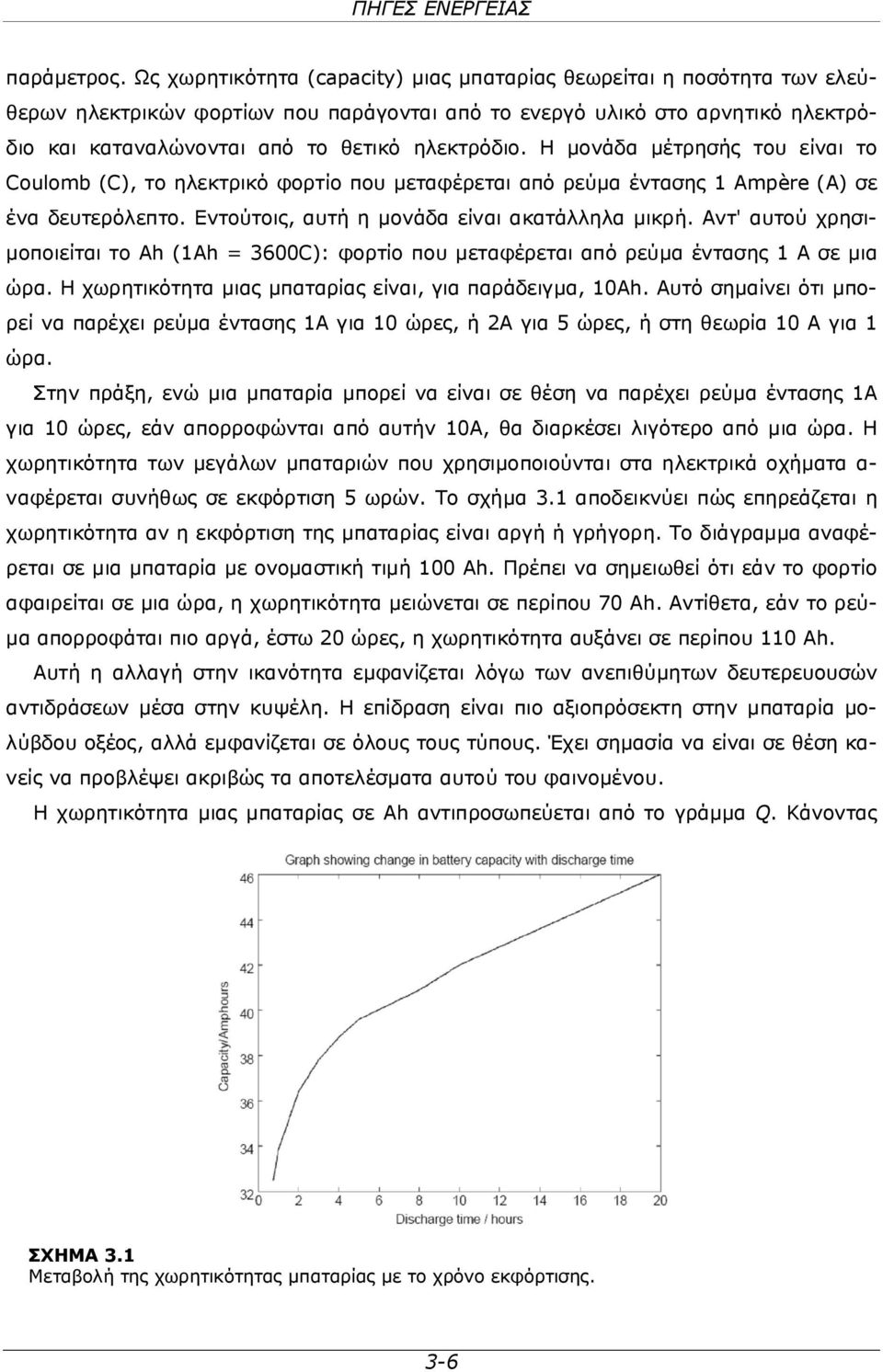 Η μονάδα μέτρησής του είναι το Coulomb (C), το ηλεκτρικό φορτίο που μεταφέρεται από ρεύμα έντασης 1 Ampère (Α) σε ένα δευτερόλεπτο. Εντούτοις, αυτή η μονάδα είναι ακατάλληλα μικρή.