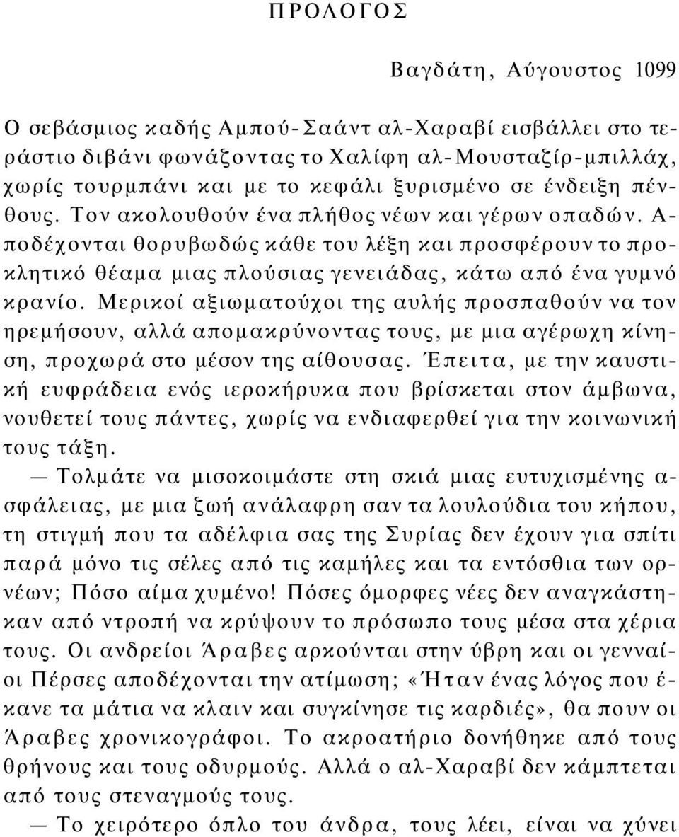 Μερικοί αξιωματούχοι της αυλής προσπαθούν να τον ηρεμήσουν, αλλά απομακρύνοντας τους, με μια αγέρωχη κίνηση, προχωρά στο μέσον της αίθουσας.