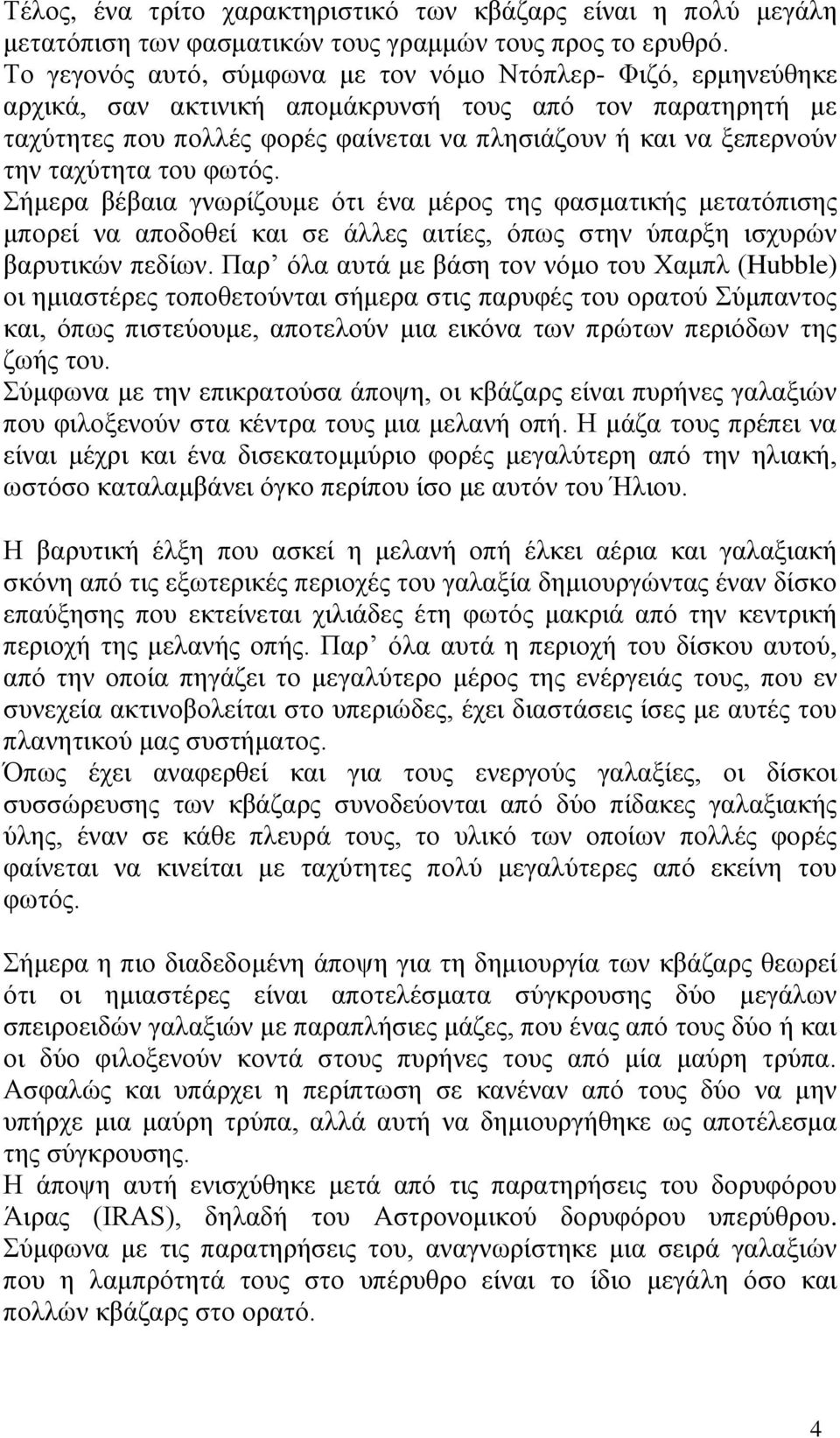 ταχύτητα του φωτός. Σήμερα βέβαια γνωρίζουμε ότι ένα μέρος της φασματικής μετατόπισης μπορεί να αποδοθεί και σε άλλες αιτίες, όπως στην ύπαρξη ισχυρών βαρυτικών πεδίων.