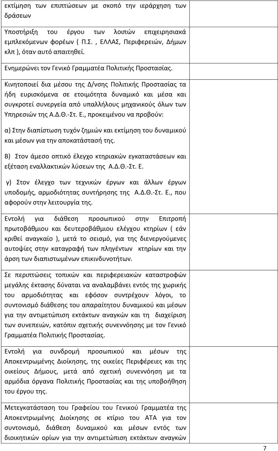 Κινητοποιεί δια μέσου της Δ/νσης Πολιτικής Προστασίας τα ήδη ευρισκόμενα σε ετοιμότητα δυναμικό και μέσα και συγκροτεί συνεργεία από υπαλλήλους μηχανικούς όλων των Υπηρεσιών της Α.Δ.Θ.-Στ. Ε.